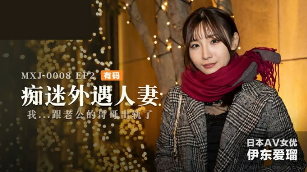 伊东爱人妻出轨实录EP2：饥渴难耐的偷欢盛宴