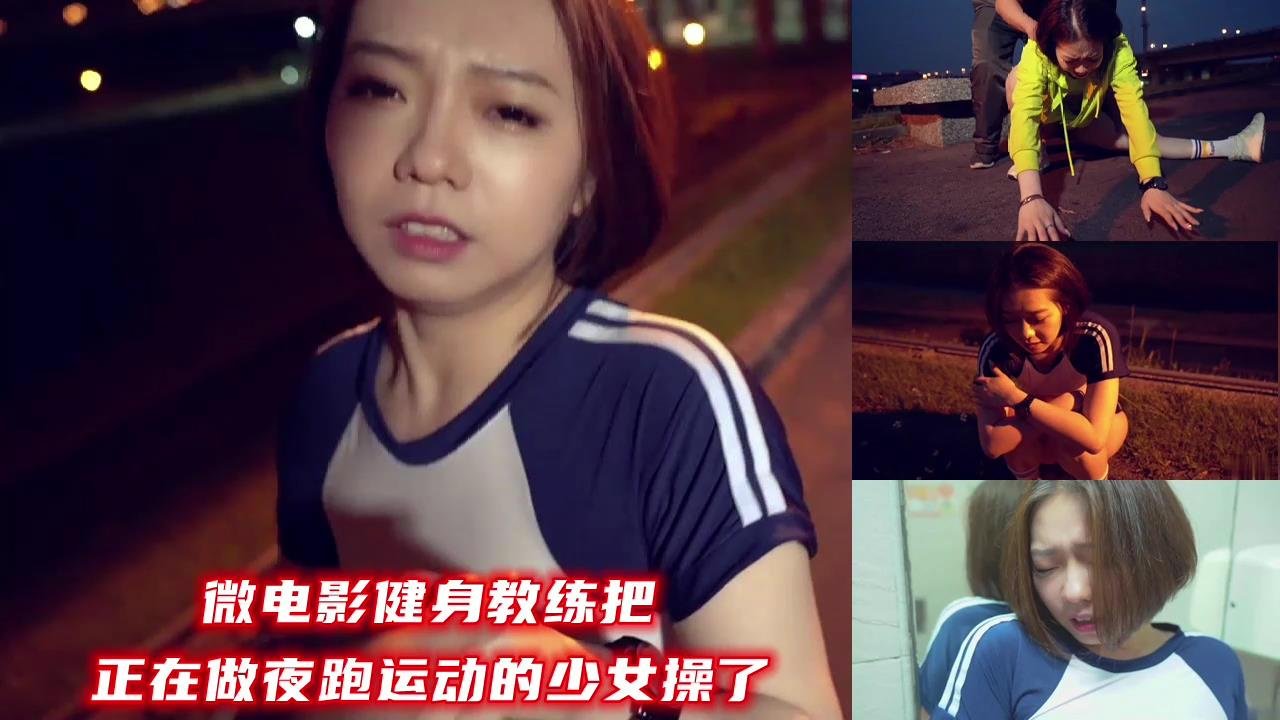 【微电影】巨根教练深夜捕获夜跑少女 户外露出中出解禁 透到腿软求饶不停